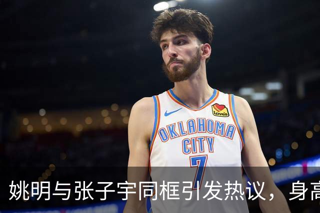 姚明与张子宇同框引发热议，身高差引发热议