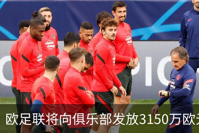 欧足联将向俱乐部发放3150万欧元补偿款